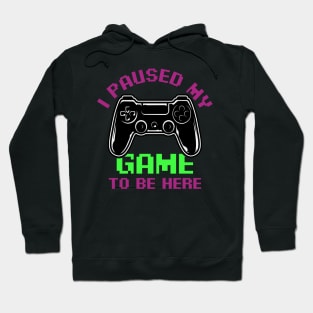 I Paused My game to be here funny gamer quote Hoodie